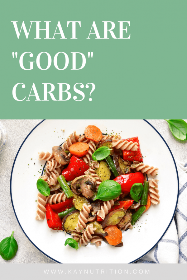 What Are Good Carbs? Good Carbs vs. Bad Carbs Kay Nutrition